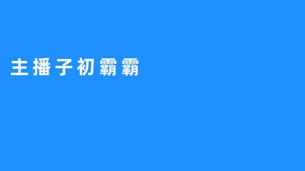 《子初霸霸：一支引领网络主播新时代的路标》