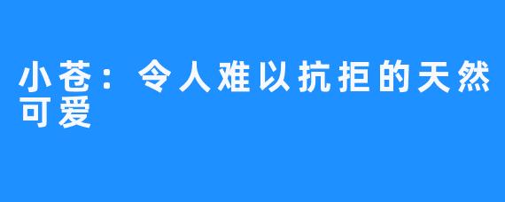 小苍：令人难以抗拒的天然可爱