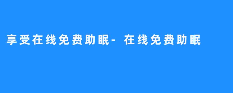 享受在线免费助眠-在线免费助眠