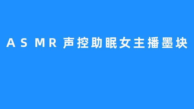ASMR声控助眠女主播墨块