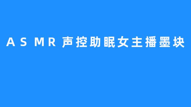 ASMR声控助眠女主播墨块