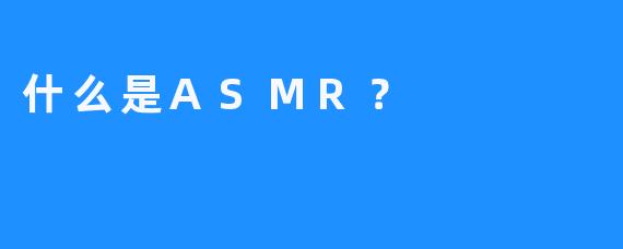 什么是ASMR？