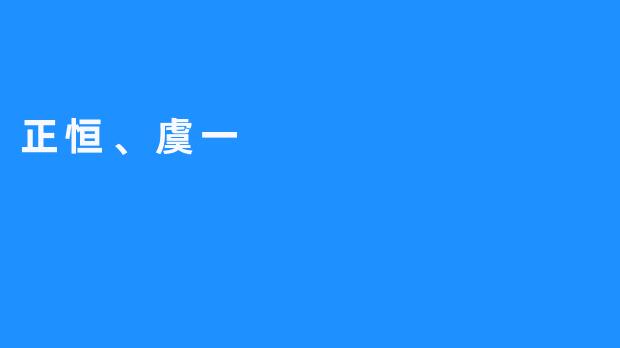 新时代的新领军人物——正恒、虞一