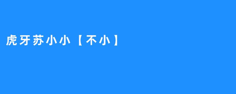 「虎牙苏小小，不再只是小孩子」