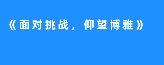 《面对挑战，仰望博雅》