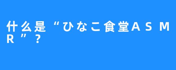 什么是“ひなこ食堂ASMR”？