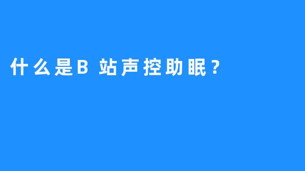 什么是B站声控助眠？