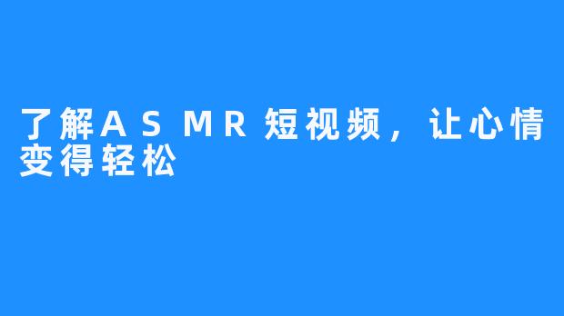 了解ASMR短视频,让心情变得轻松