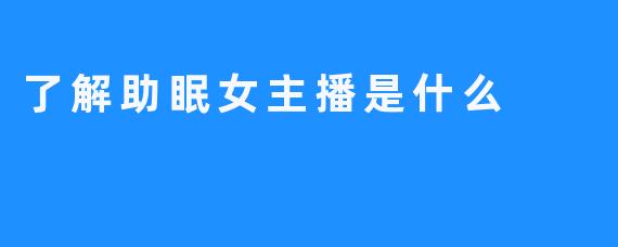 了解助眠女主播是什么