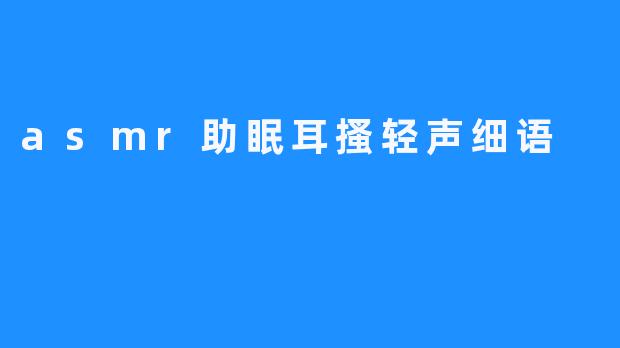 asmr助眠耳搔轻声细语