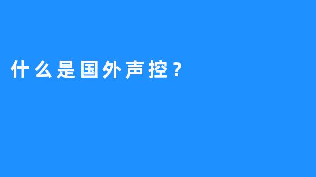 什么是国外声控？