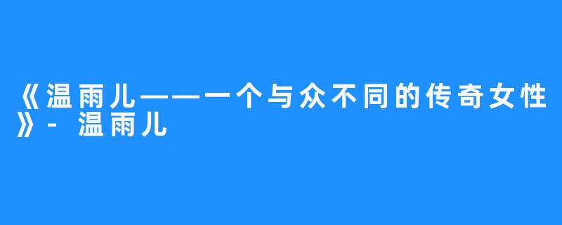 《温雨儿——一个与众不同的传奇女性》-温雨儿