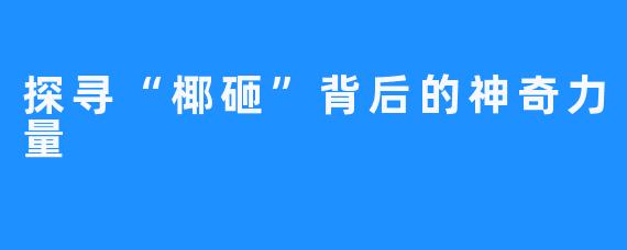 探寻“椰砸”背后的神奇力量