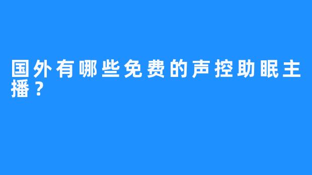 国外有哪些免费的声控助眠主播?