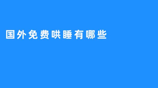 探索国外免费哄睡的新选择