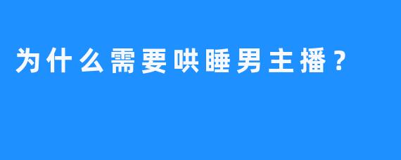 为什么需要哄睡男主播？