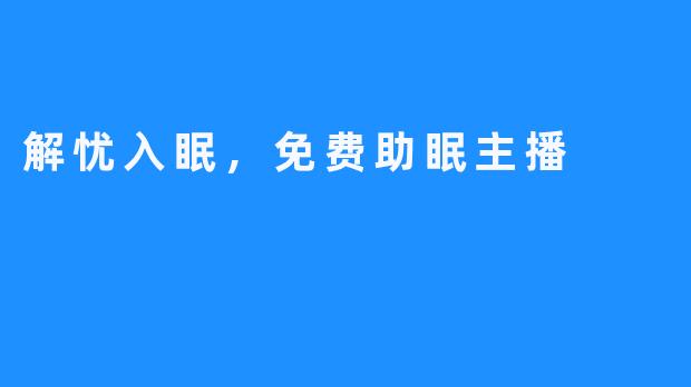 解忧入眠,免费助眠主播