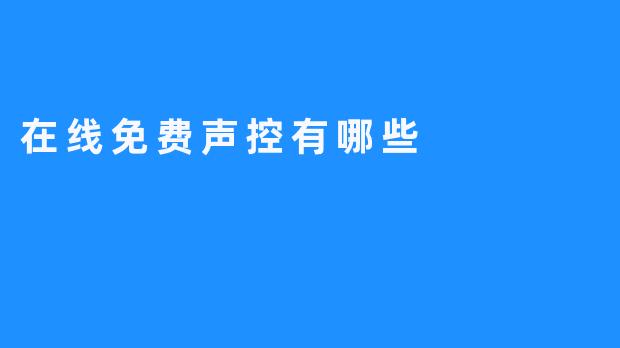 探秘在线免费声控技术：听说有哪些新玩法