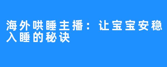 海外哄睡主播：让宝宝安稳入睡的秘诀