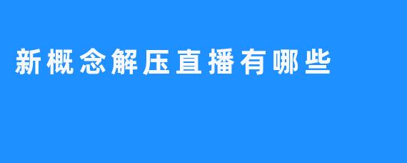 新概念解压直播有哪些