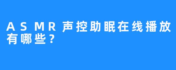 ASMR声控助眠在线播放有哪些？