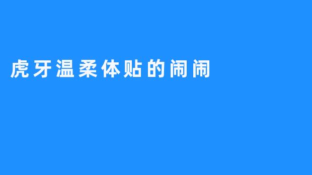 虎牙温柔体贴的闹闹