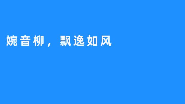 婉音柳，飘逸如风