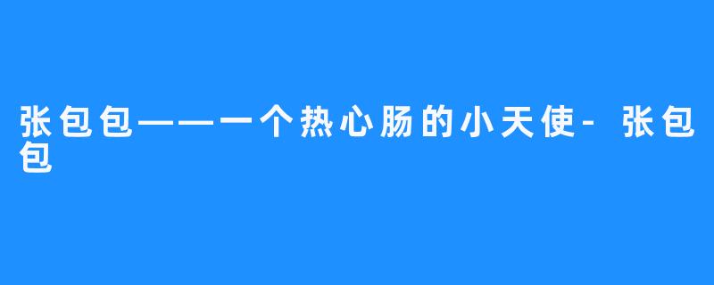张包包——一个热心肠的小天使-张包包