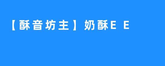 【酥音坊主】奶酥EE