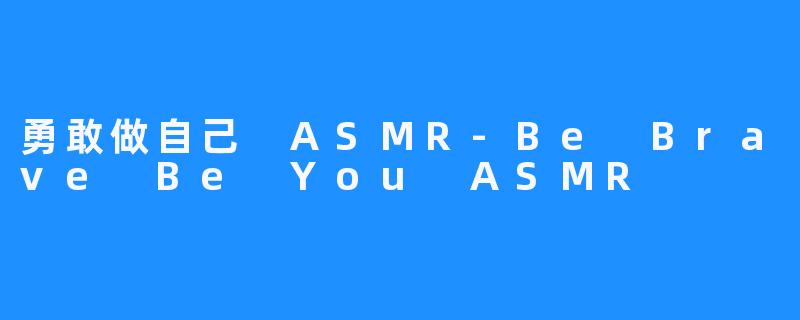 勇敢做自己 ASMR-Be Brave Be You ASMR