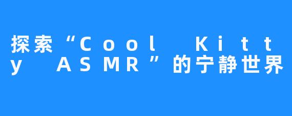 探索“Cool Kitty ASMR”的宁静世界