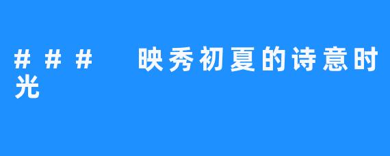 ### 映秀初夏的诗意时光