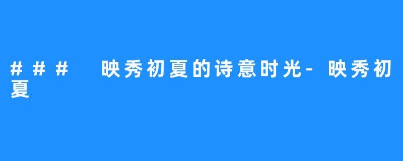 ### 映秀初夏的诗意时光-映秀初夏