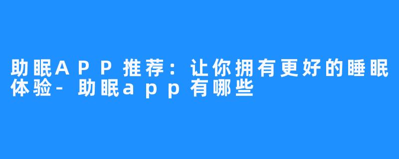 助眠APP推荐:让你拥有更好的睡眠体验-助眠app有哪些