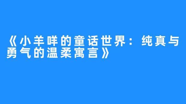 《小羊咩的童话世界:纯真与勇气的温柔寓言》